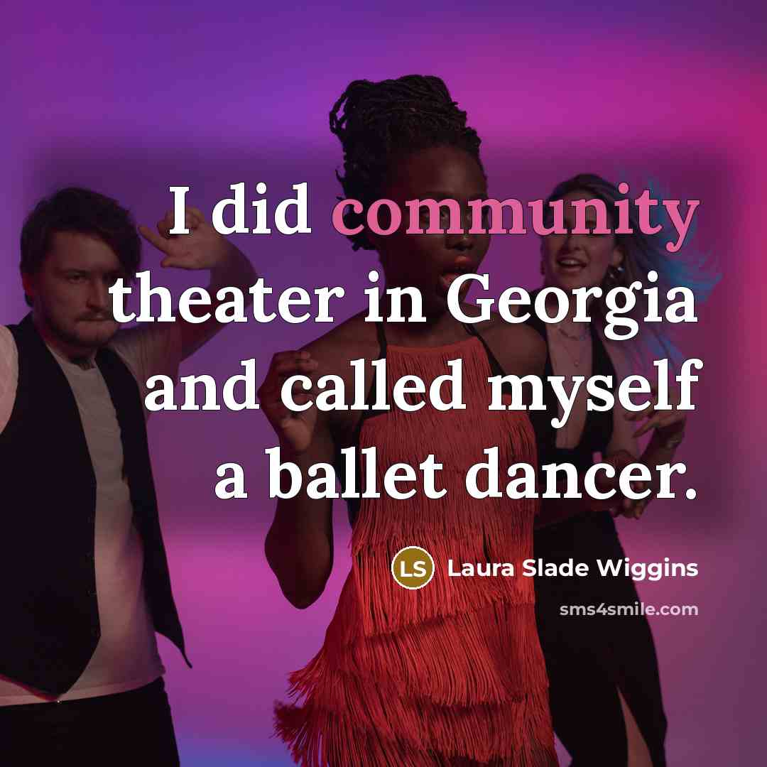 “I did community theater in Georgia and called myself a…” quote by Laura Slade Wiggins