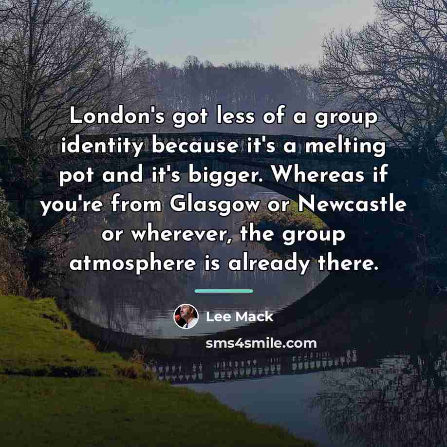 “London's got less of a group identity because it's a…” quote by Lee Mack