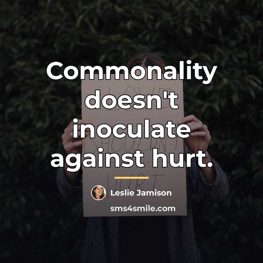 “Commonality doesn't inoculate against hurt.…” quote by Leslie Jamison