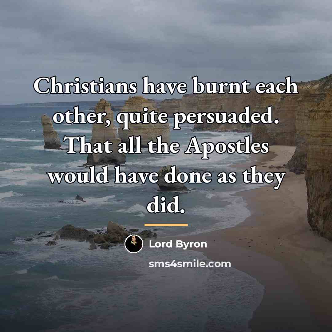 “Christians have burnt each other, quite persuaded. That all the…” quote by Lord Byron
