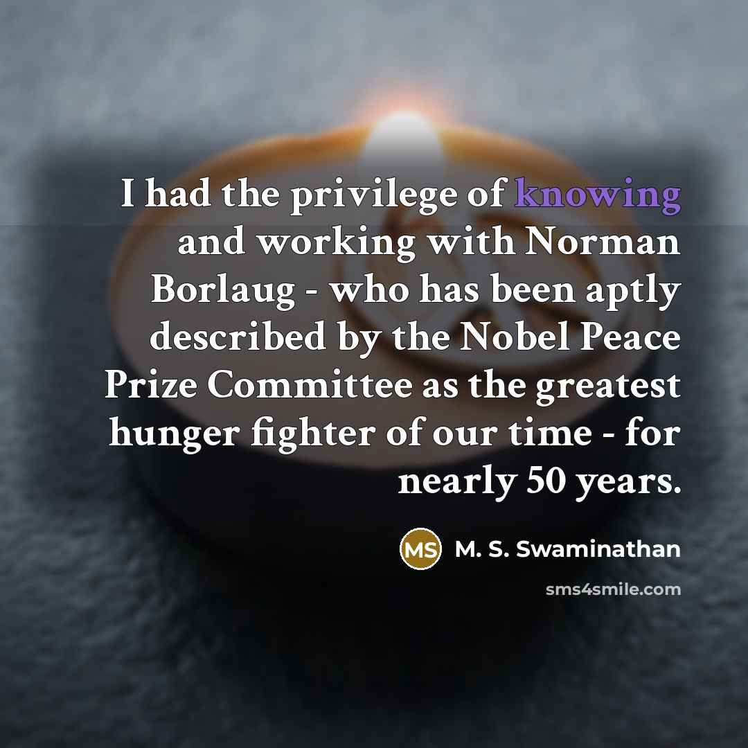 “I had the privilege of knowing and working with Norman…” quote by M. S. Swaminathan