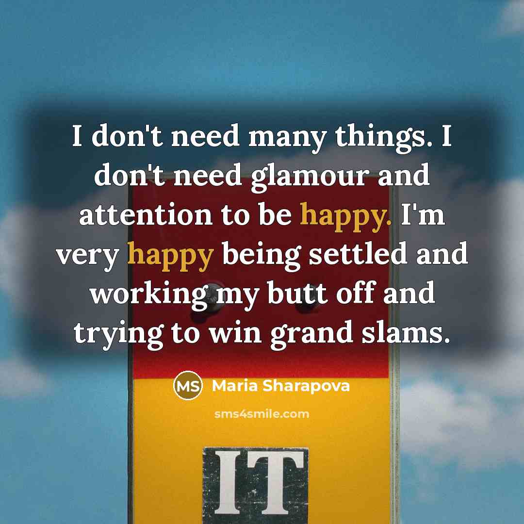“I don't need many things. I don't need glamour and…” quote by Maria Sharapova
