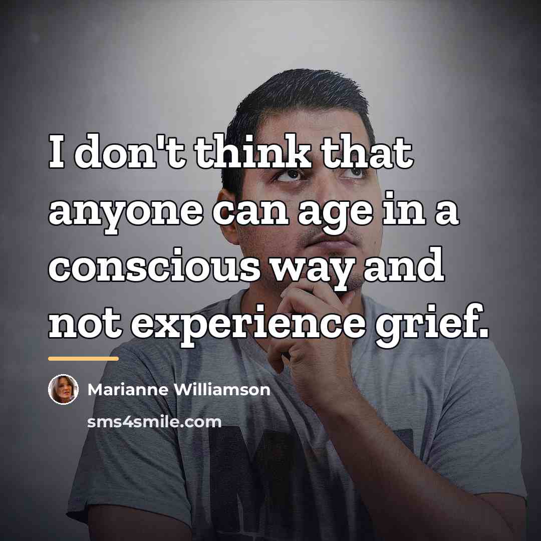 “I don't think that anyone can age in a conscious…” quote by Marianne Williamson