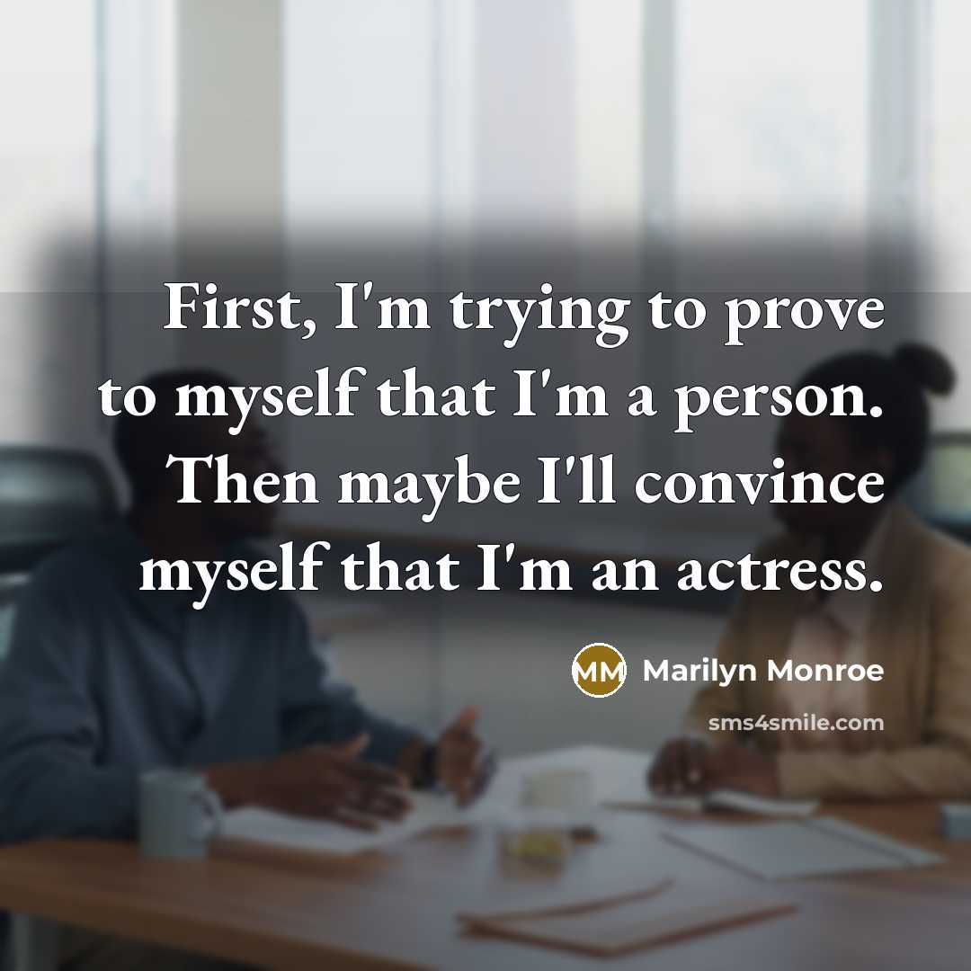 “First, I'm trying to prove to myself that I'm a person. Then maybe I'll convince myself that I'm an actress.” quote by Marilyn Monroe