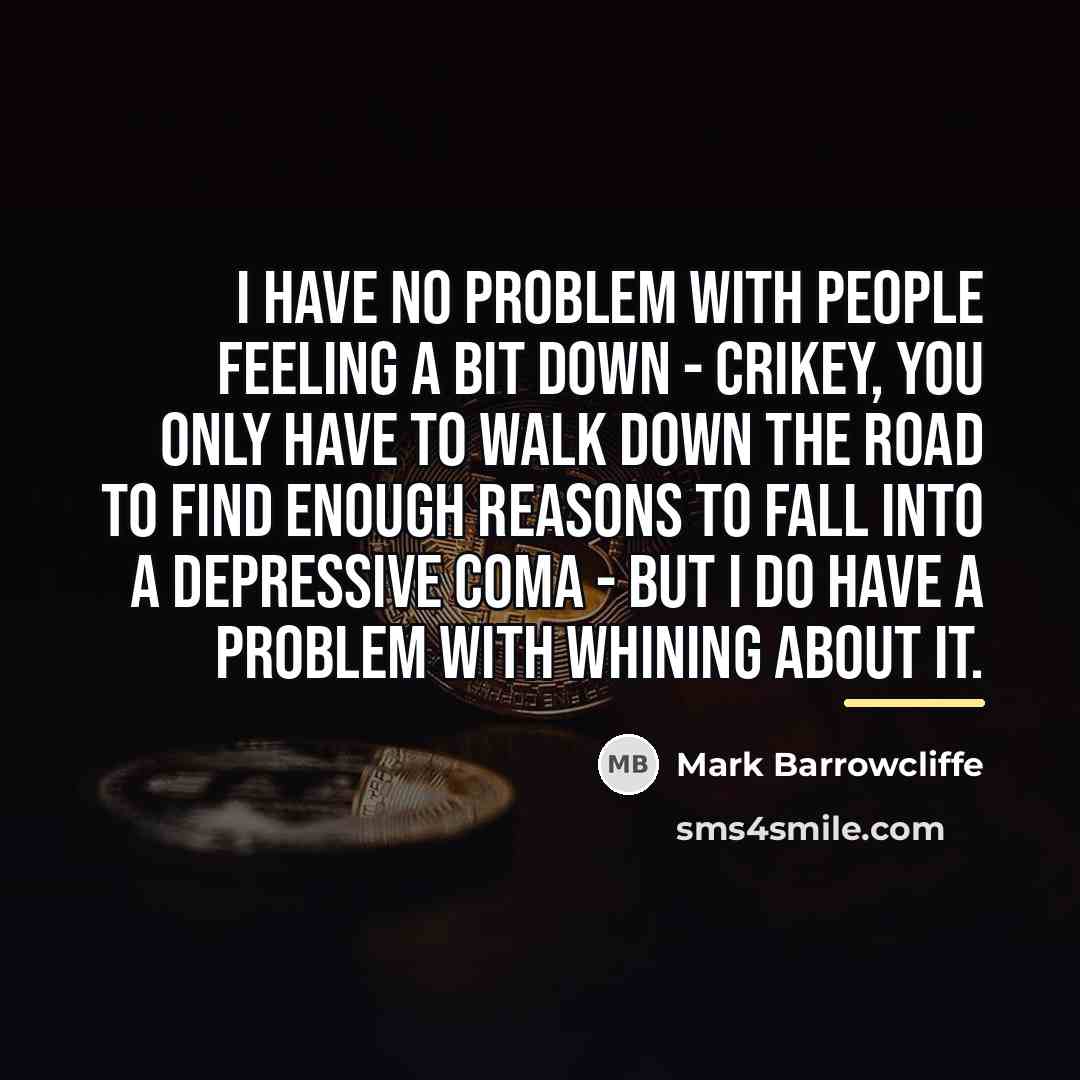 “I have no problem with people feeling a bit down…” quote by Mark Barrowcliffe