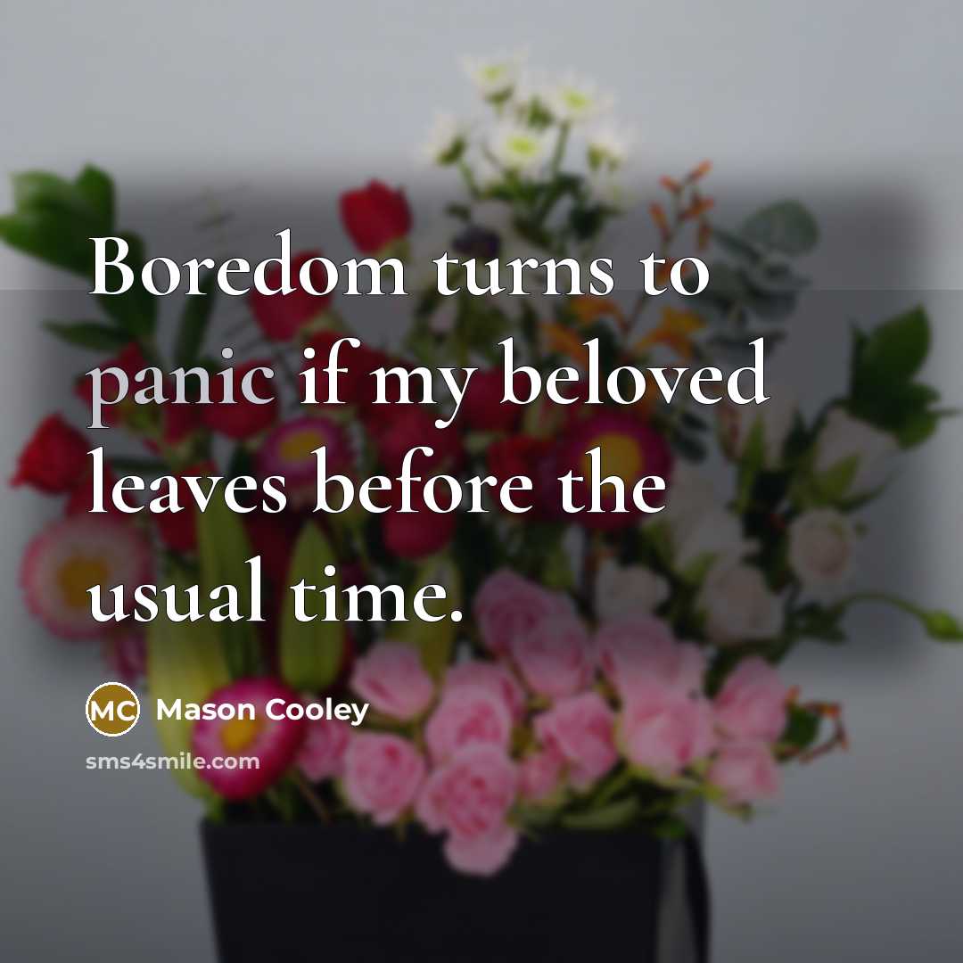 “Boredom turns to panic if my beloved leaves before the…” quote by Mason Cooley