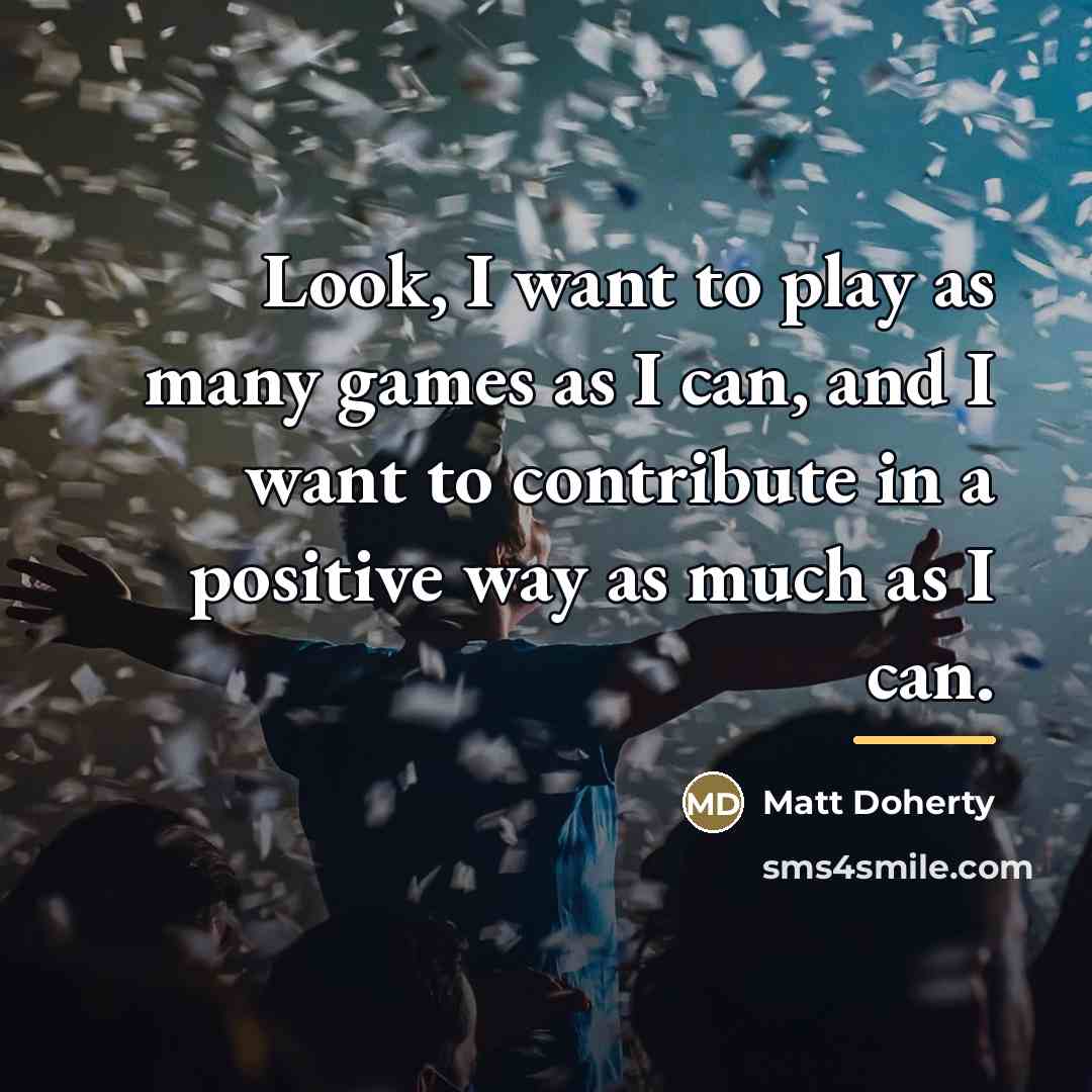 “Look, I want to play as many games as I…” quote by Matt Doherty