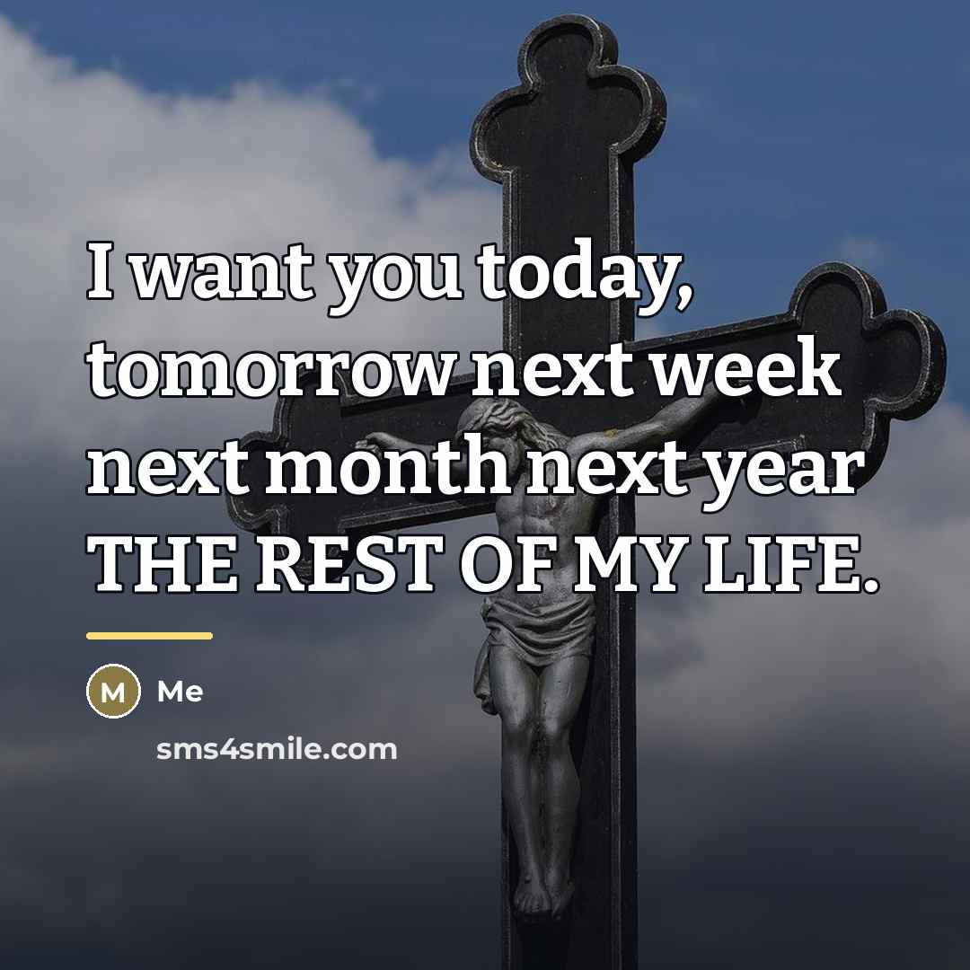 “I want you today, tomorrow next week next month next…” quote by Me