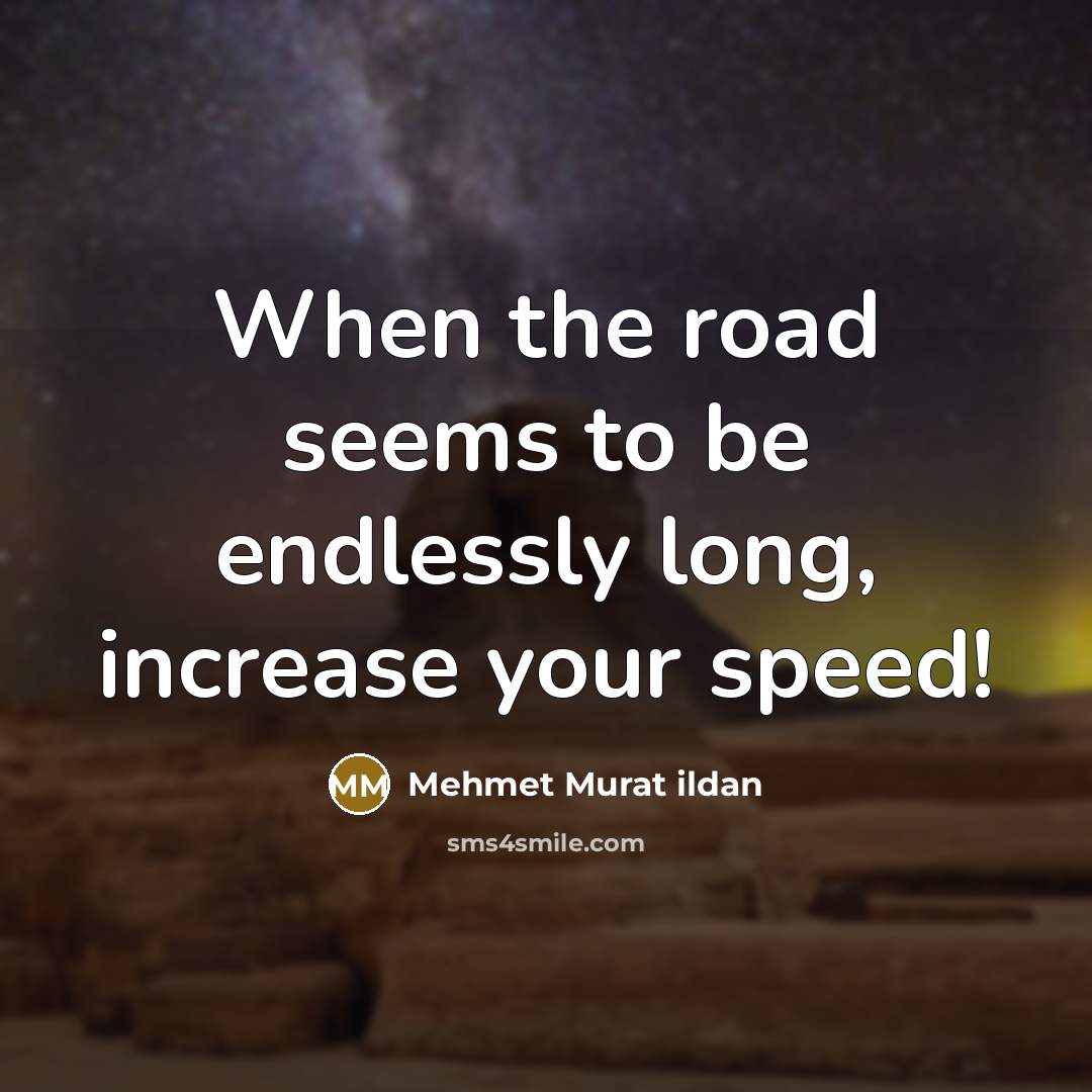 “When the road seems to be endlessly long, increase your…” quote by Mehmet Murat Ildan