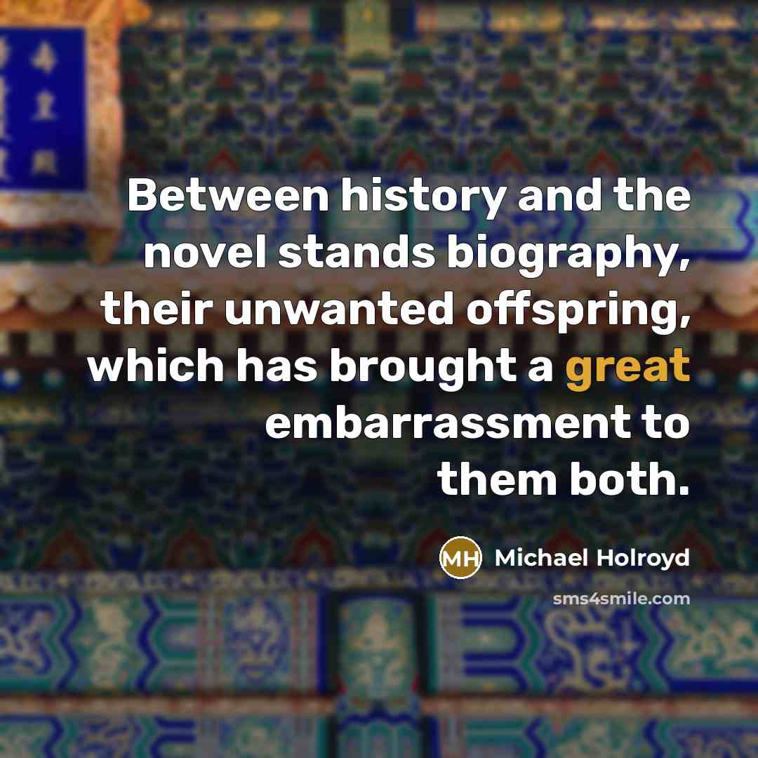 “Between history and the novel stands biography, their unwanted offspring,…” quote by Michael Holroyd