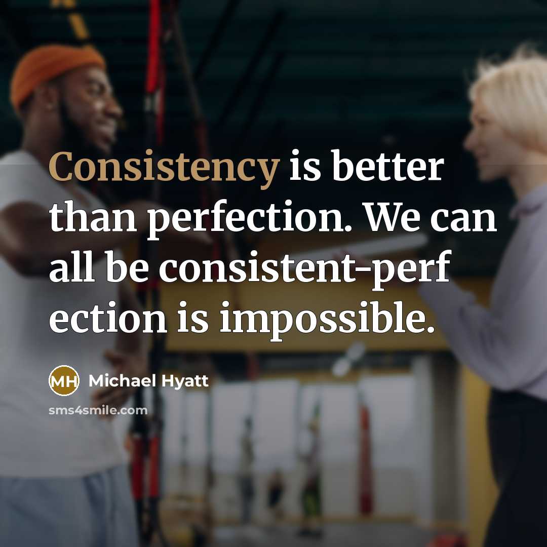 “Consistency is better than perfection. We can all be consistent-perf…” quote by Michael Hyatt