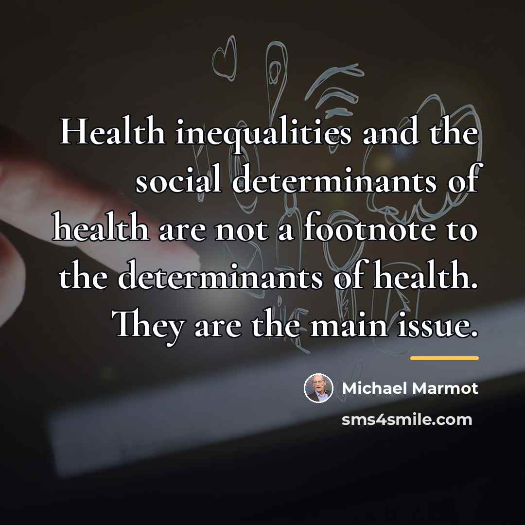 “Health inequalities and the social determinants of health are not…” quote by Michael Marmot