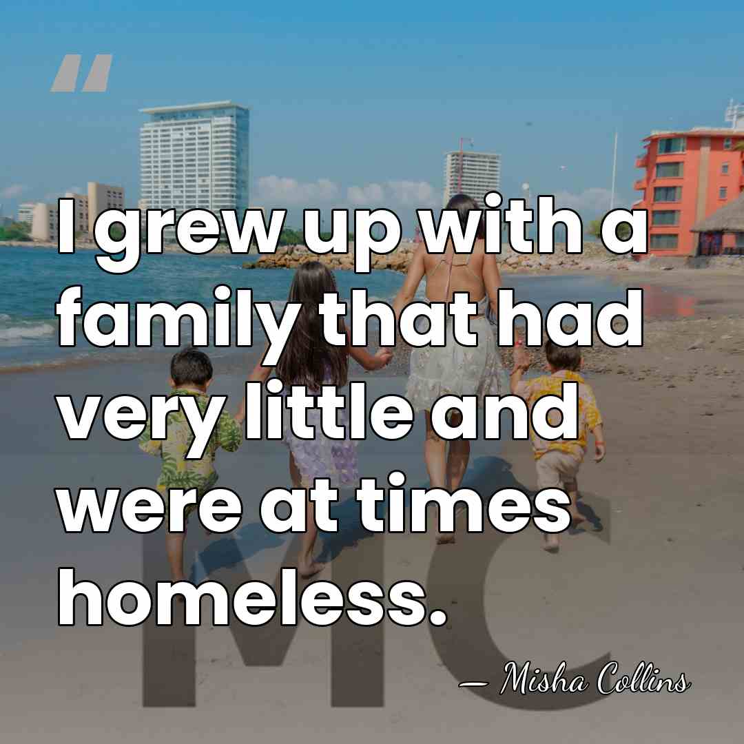 I grew up with a family that had very little and were&hellip; - Misha Collins