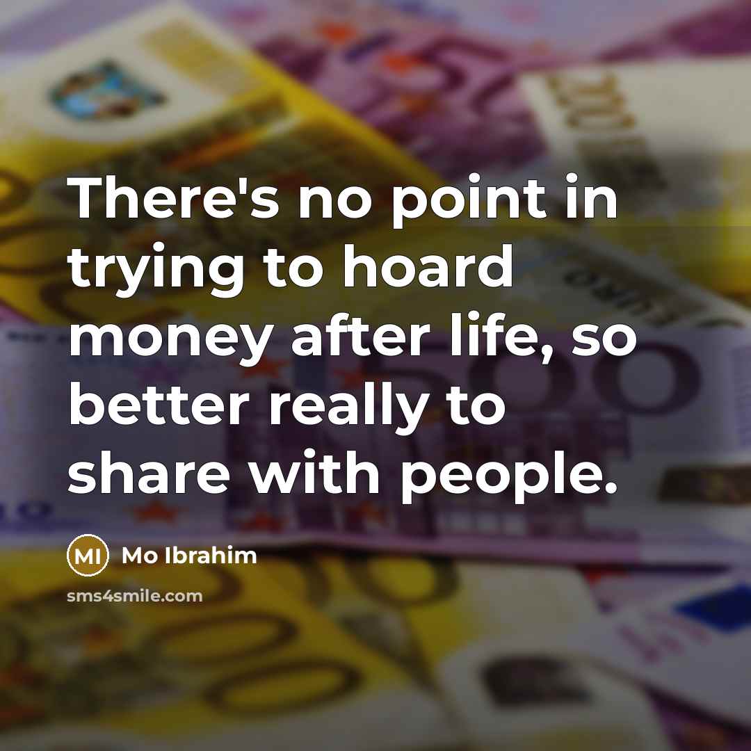 “There's no point in trying to hoard money after life,…” quote by Mo Ibrahim