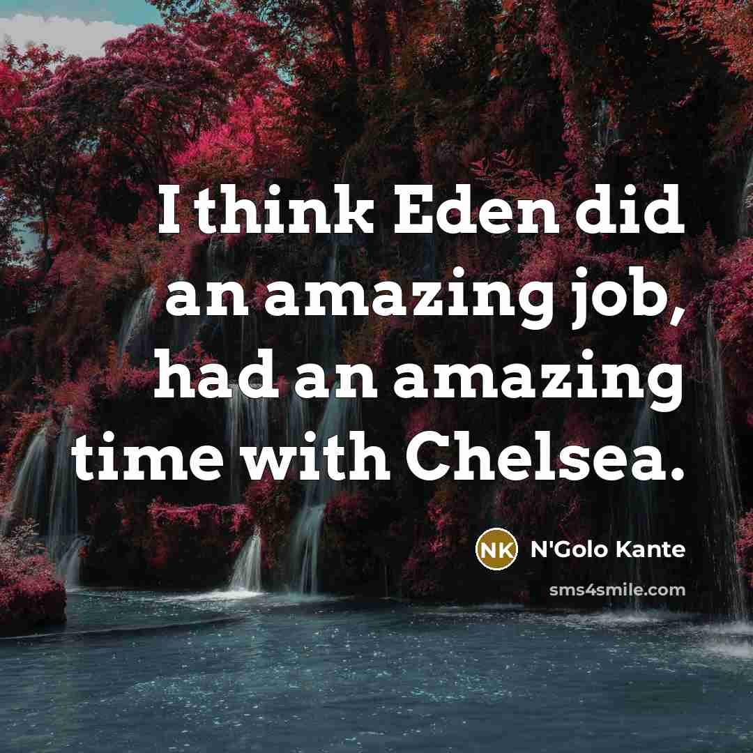 “I think Eden did an amazing job, had an amazing…” quote by N'Golo Kante