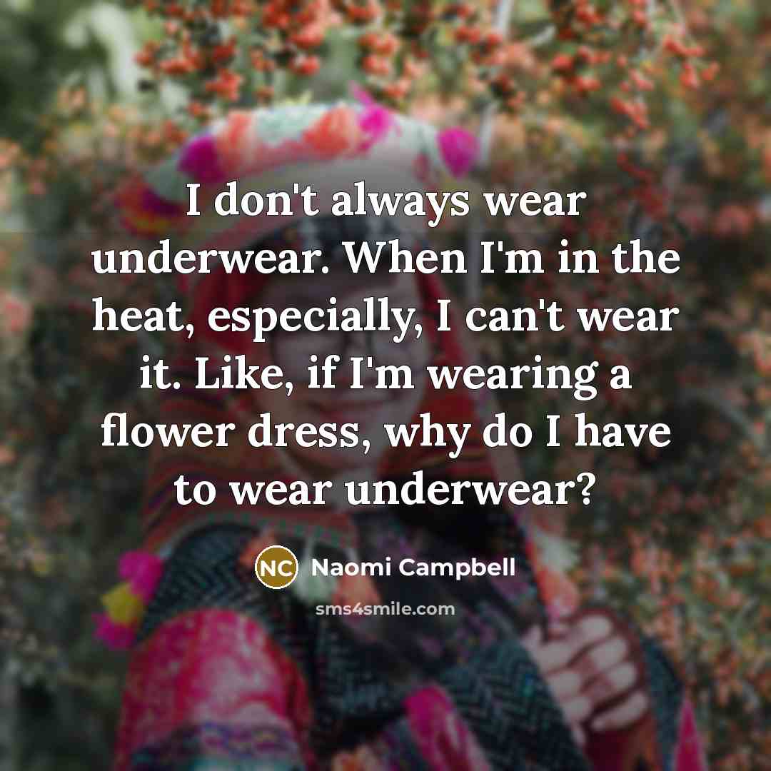 “I don't always wear underwear. When I'm in the heat,…” quote by Naomi Campbell
