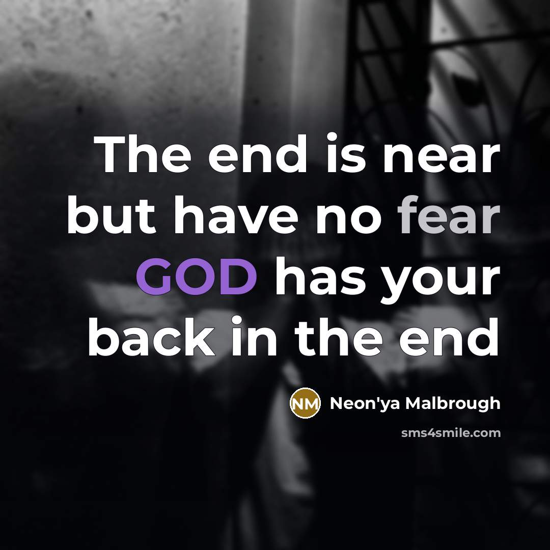 “The end is near but have no fear GOD has your back in the end” quote by Neon'ya Malbrough