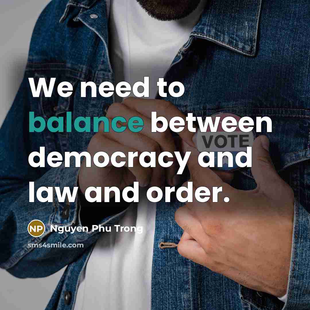 “We need to balance between democracy and law and order.…” quote by Nguyen Phu Trong