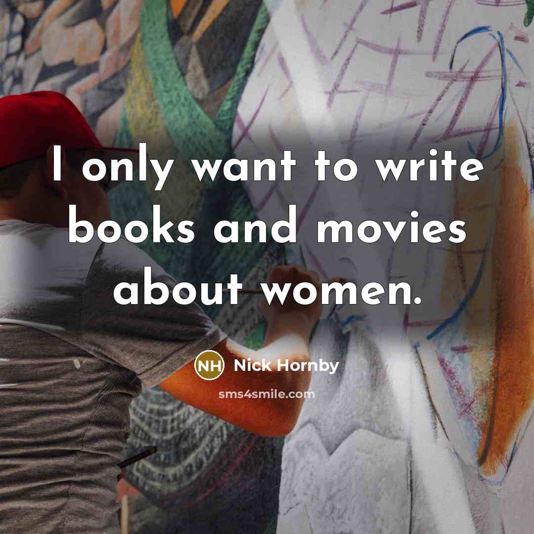 “I only want to write books and movies about women.…” quote by Nick Hornby