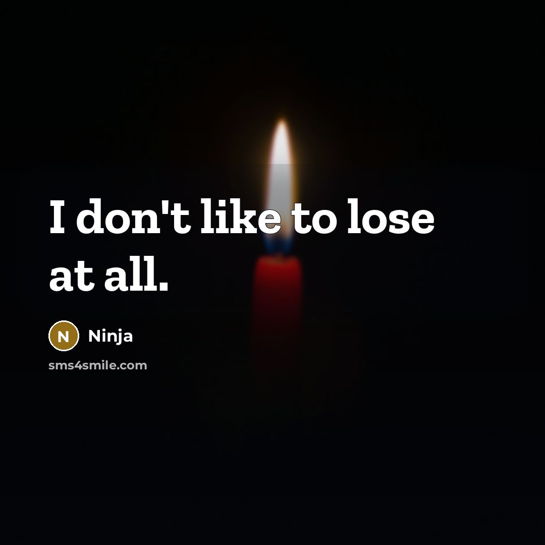“I don't like to lose at all.” quote by Ninja