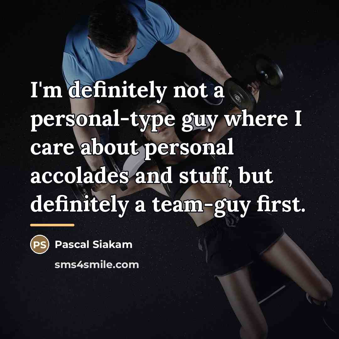 “I'm definitely not a personal-type guy where I care about…” quote by Pascal Siakam