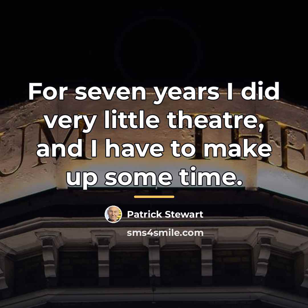 “For seven years I did very little theatre, and I…” quote by Patrick Stewart
