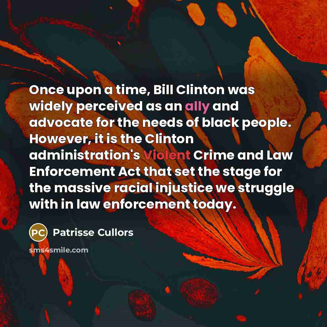 “Once upon a time, Bill Clinton was widely perceived as…” quote by Patrisse Cullors