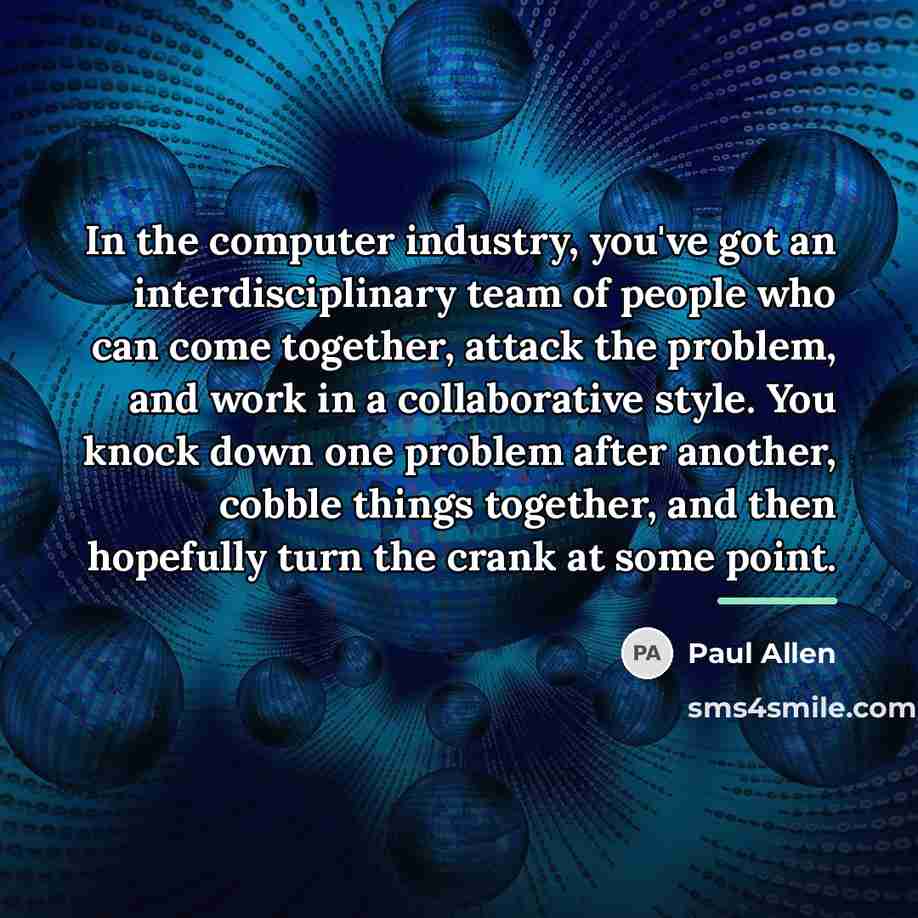“In the computer industry, you've got an interdisciplinary team of…” quote by Paul Allen
