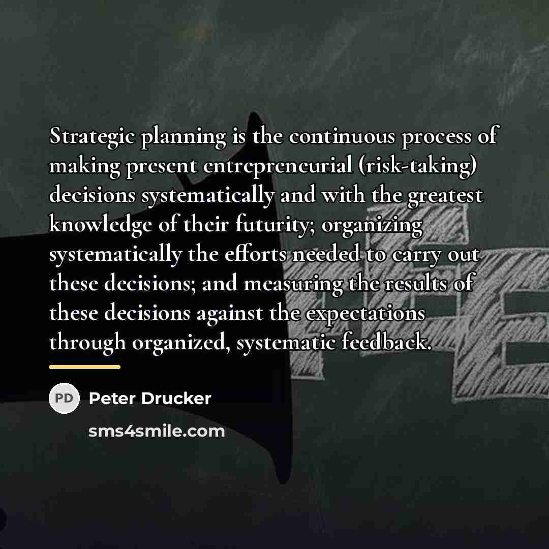“Strategic planning is the continuous process of making present entrepreneurial…” quote by Peter Drucker
