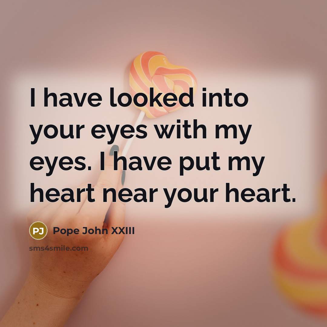 “I have looked into your eyes with my eyes. I…” quote by Pope John XXIII