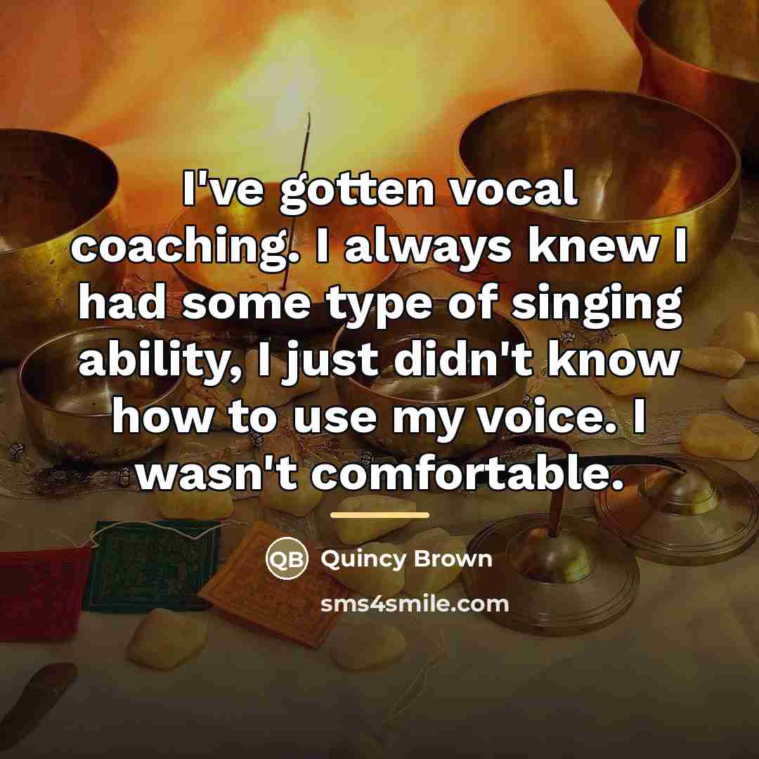 “I've gotten vocal coaching. I always knew I had some…” quote by Quincy Brown