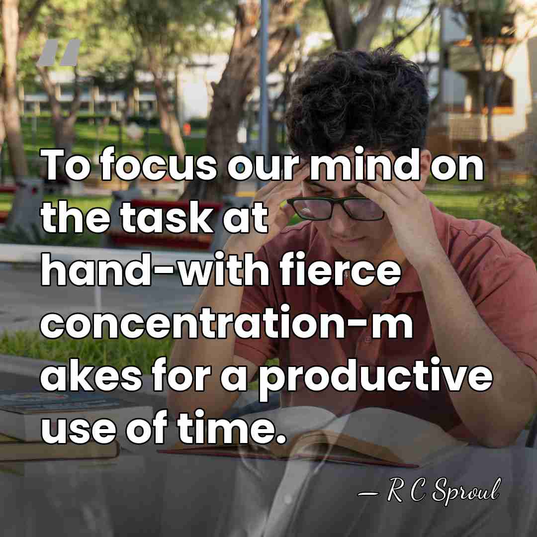 To focus our mind on the task at hand-with fierce concentration-m akes&hellip; - R C Sproul