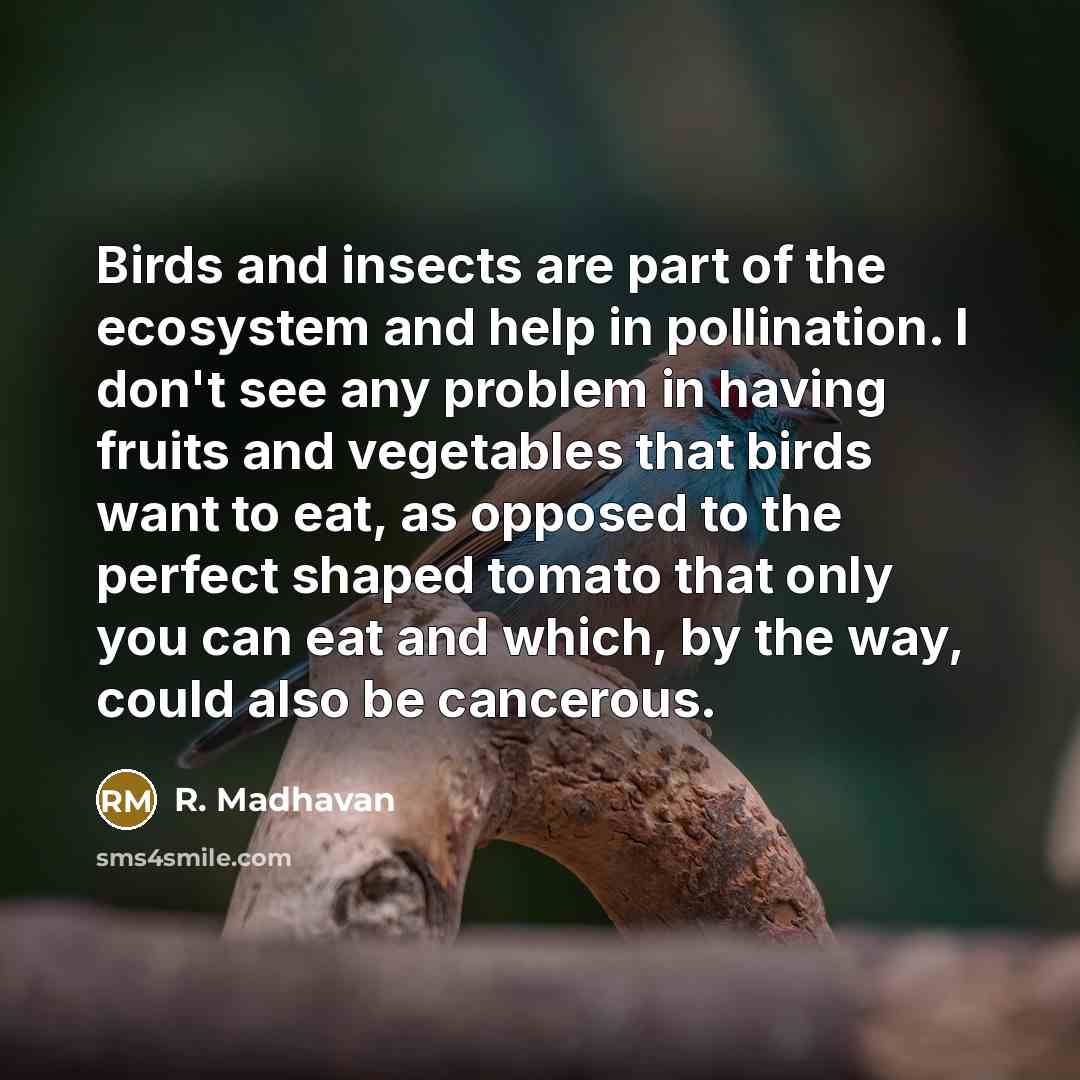 “Birds and insects are part of the ecosystem and help…” quote by R. Madhavan