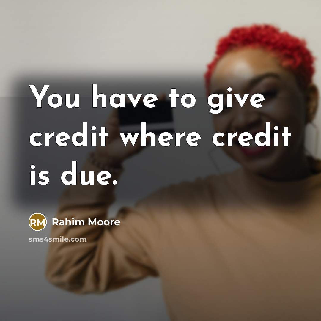 “You have to give credit where credit is due.…” quote by Rahim Moore