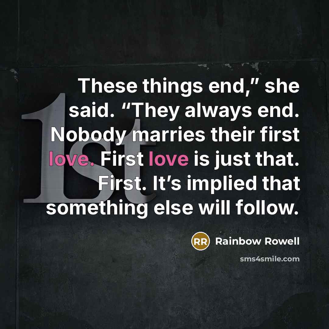“These things end,” she said. “They always end. Nobody marries…” quote by Rainbow Rowell
