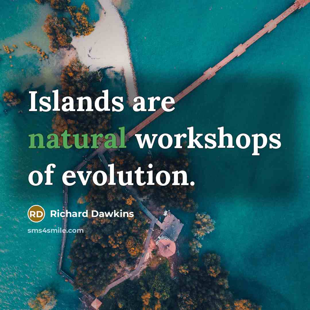 “Islands are natural workshops of evolution.…” quote by Richard Dawkins