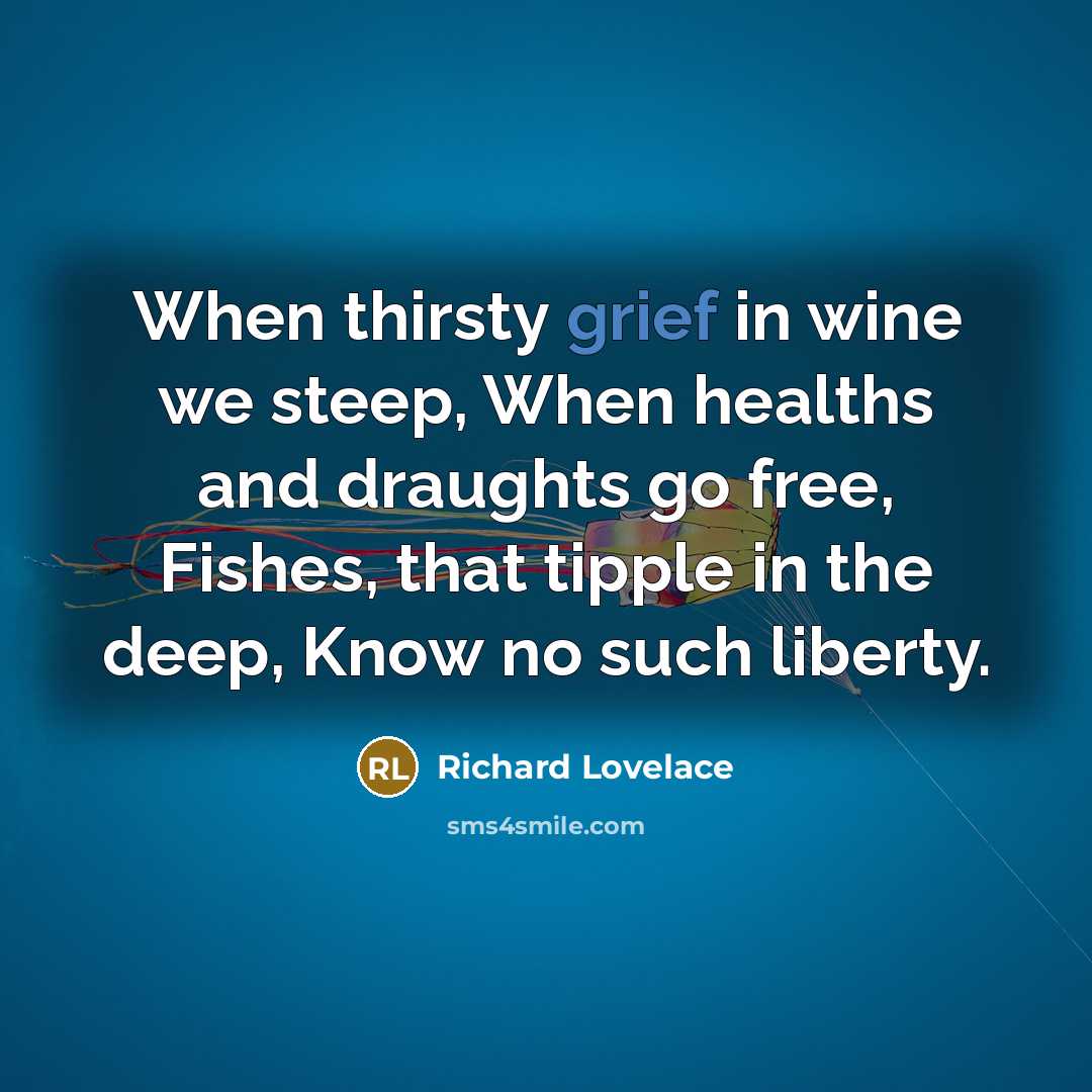 “When thirsty grief in wine we steep, When healths and…” quote by Richard Lovelace