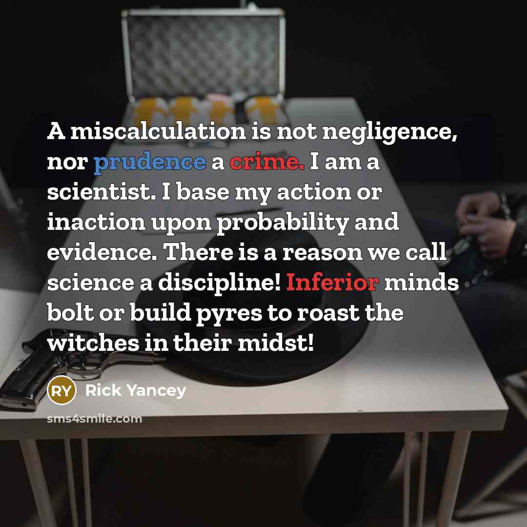 “A miscalculation is not negligence, nor prudence a crime. I…” quote by Rick Yancey