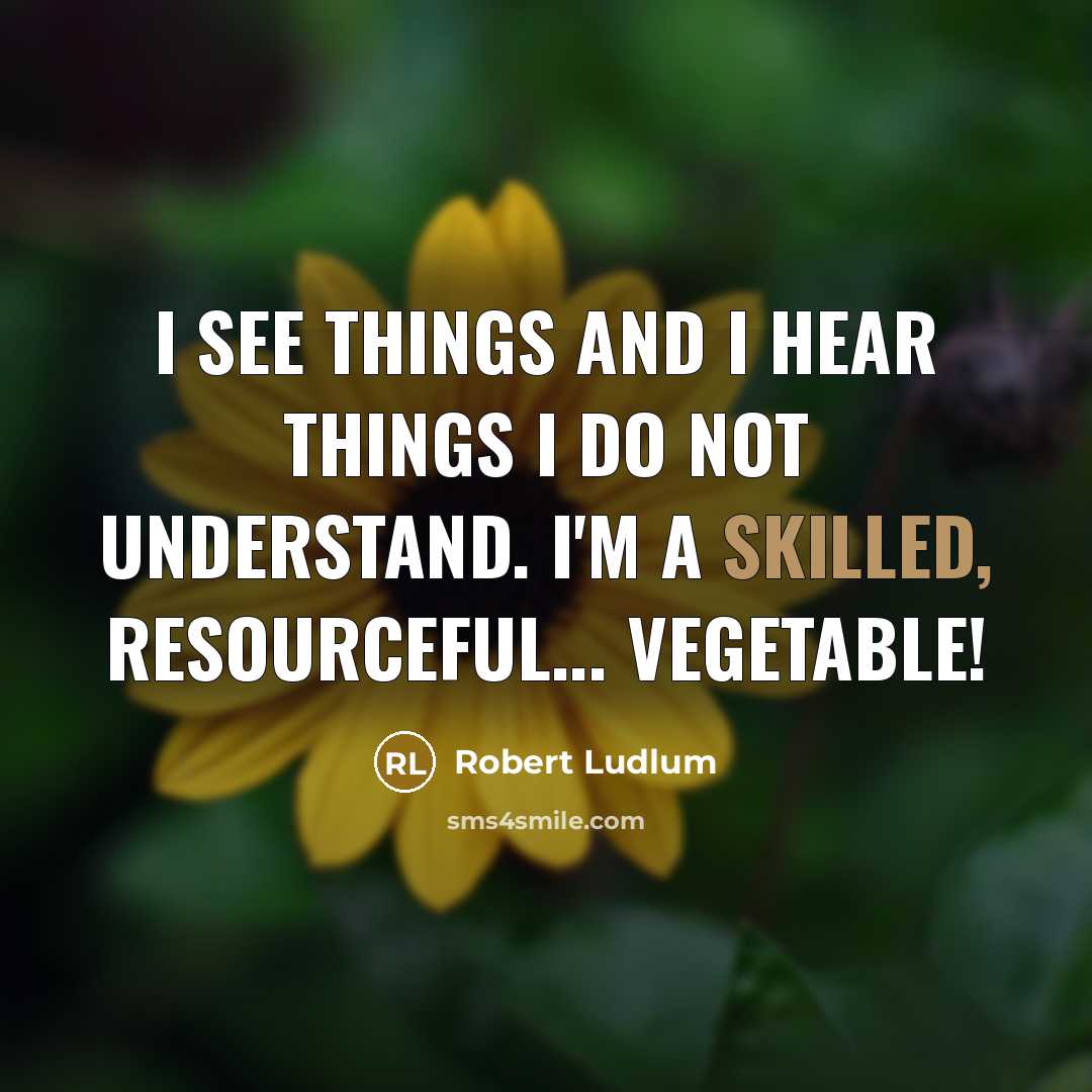 “I see things and I hear things I do not…” quote by Robert Ludlum