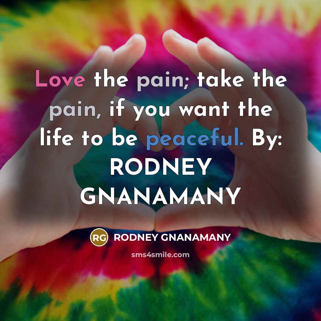 “Love the pain; take the pain, if you want the…” quote by RODNEY GNANAMANY