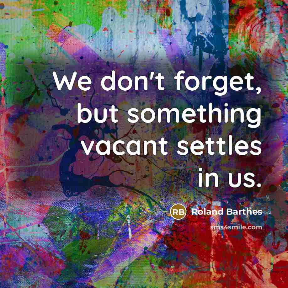 “We don't forget, but something vacant settles in us.…” quote by Roland Barthes