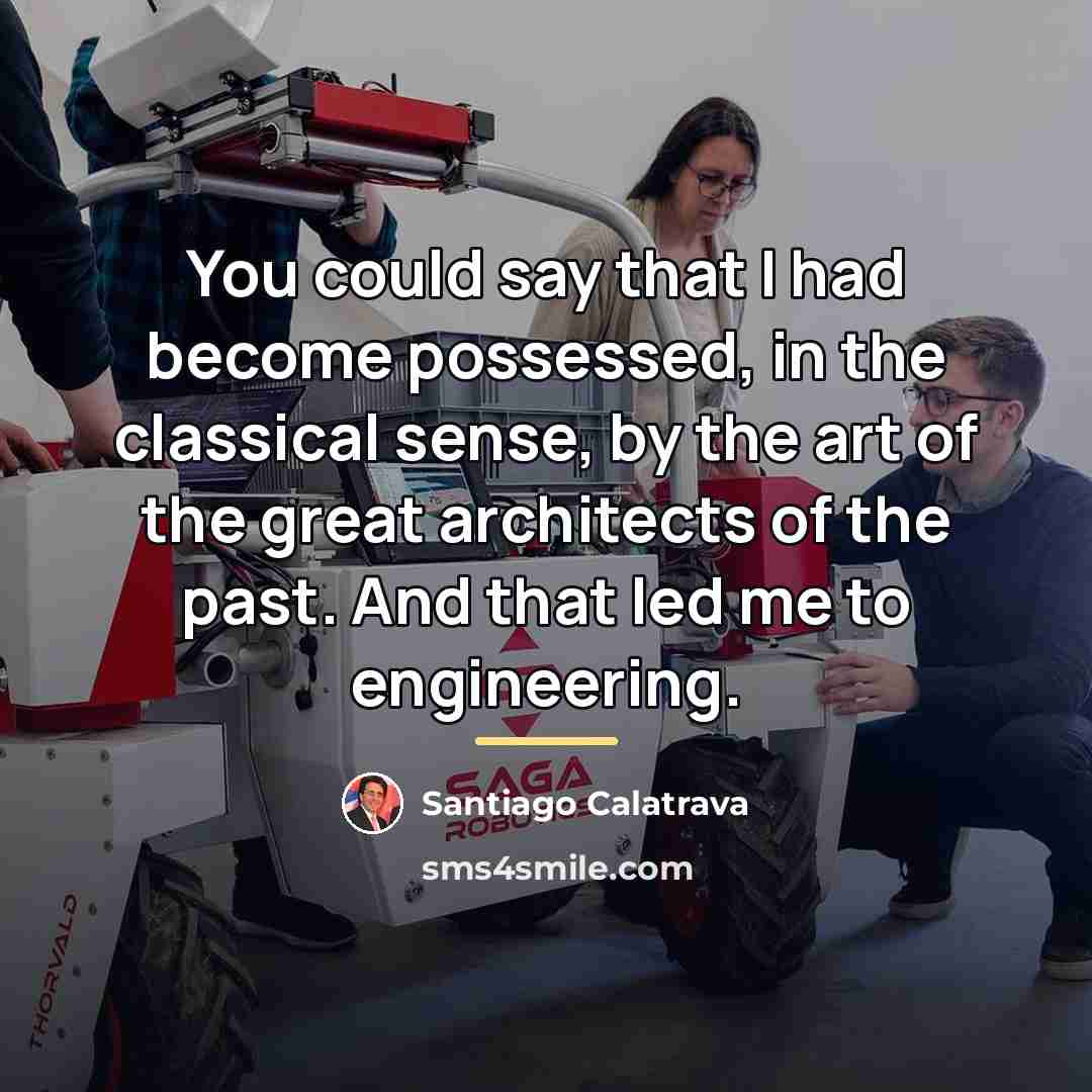 “You could say that I had become possessed, in the…” quote by Santiago Calatrava