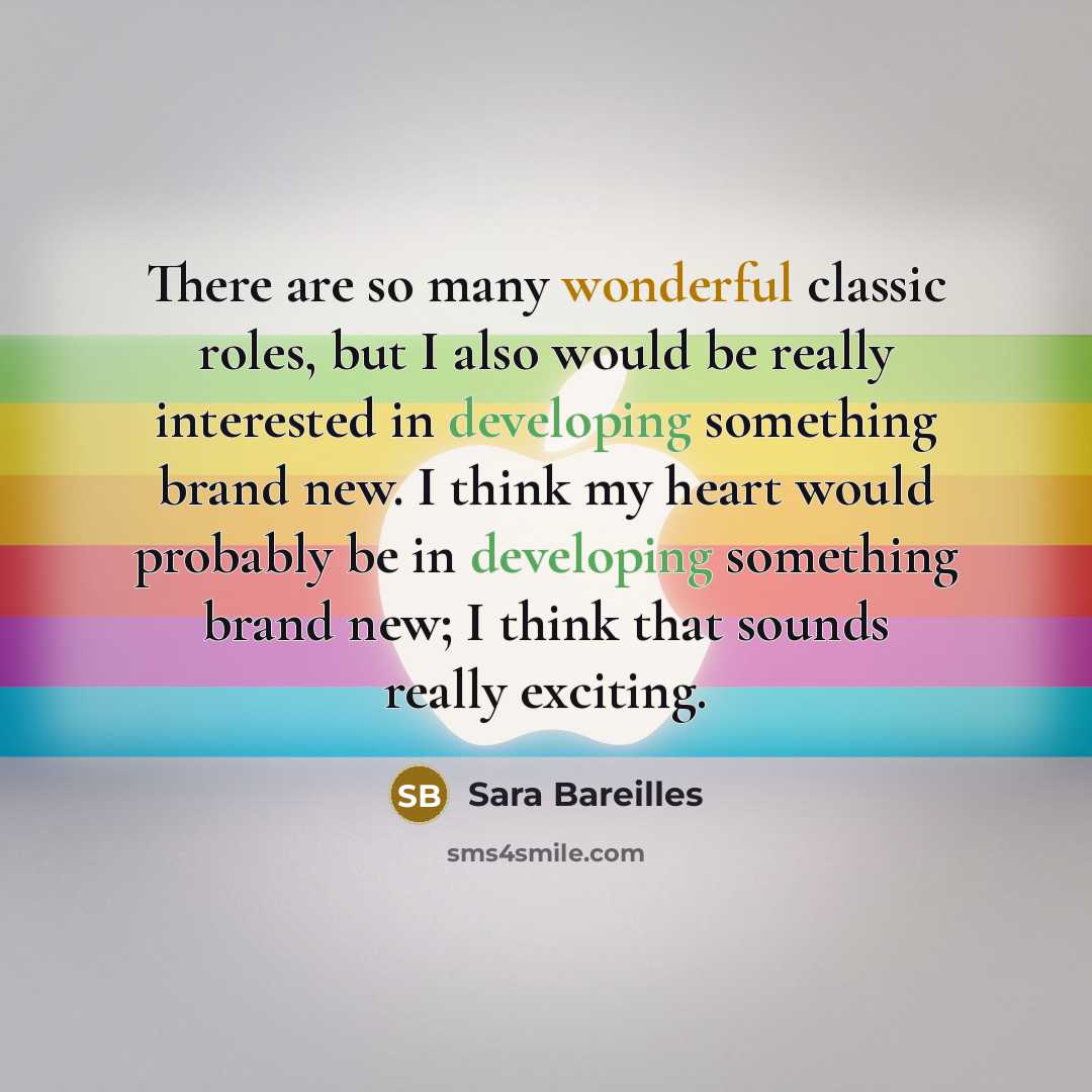 “There are so many wonderful classic roles, but I also…” quote by Sara Bareilles