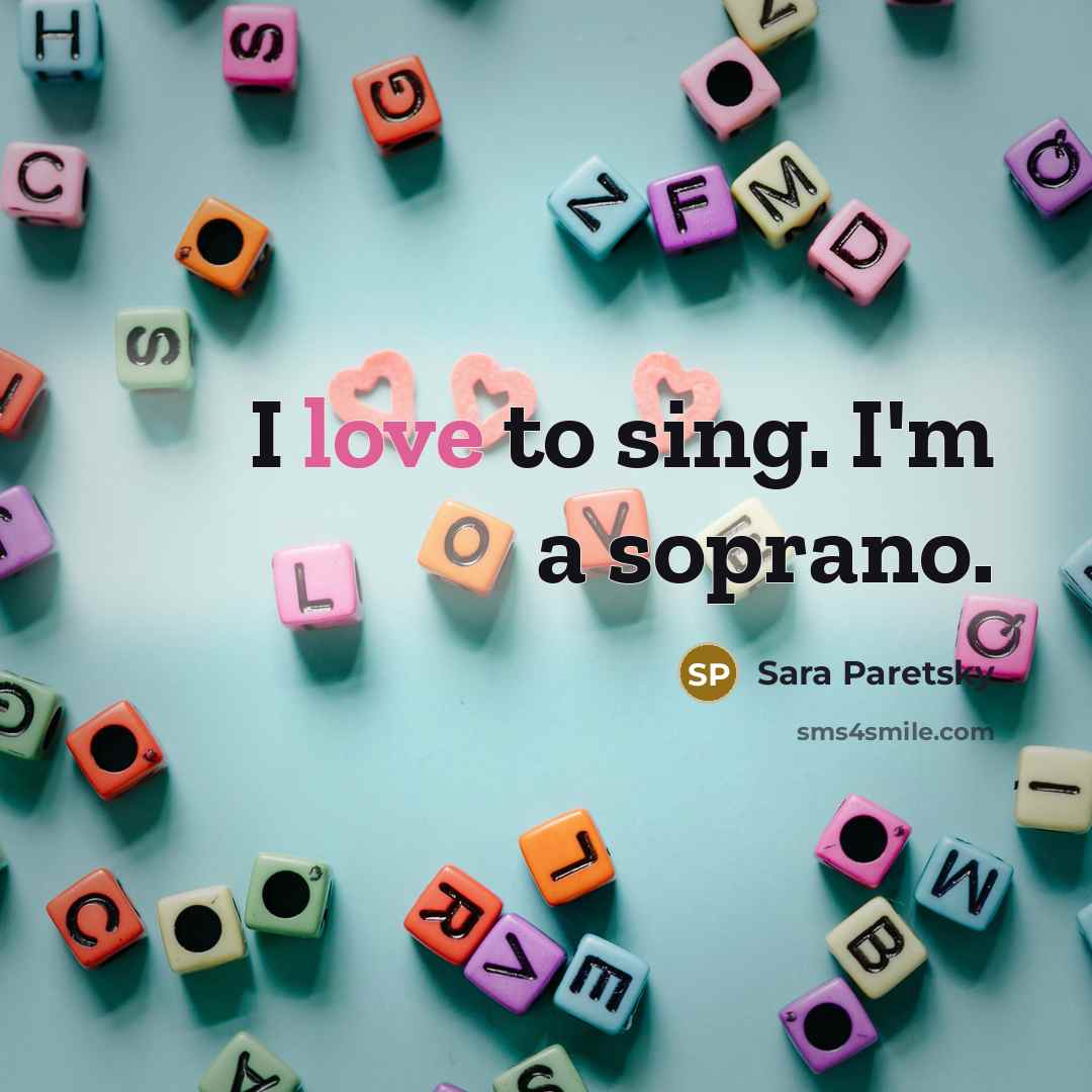 “I love to sing. I'm a soprano.…” quote by Sara Paretsky