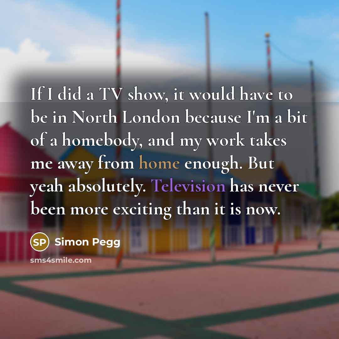 “If I did a TV show, it would have to…” quote by Simon Pegg