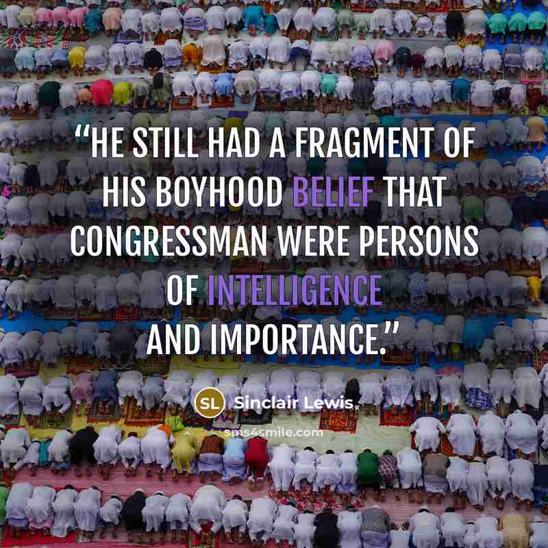 “He still had a fragment of his boyhood belief that congressman were persons of intelligence and importance.” quote by Sinclair Lewis