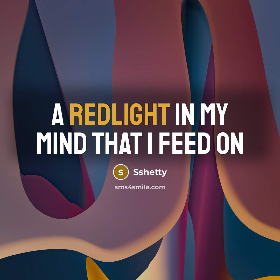 “A redlight in my mind that I feed on” quote by Sshetty