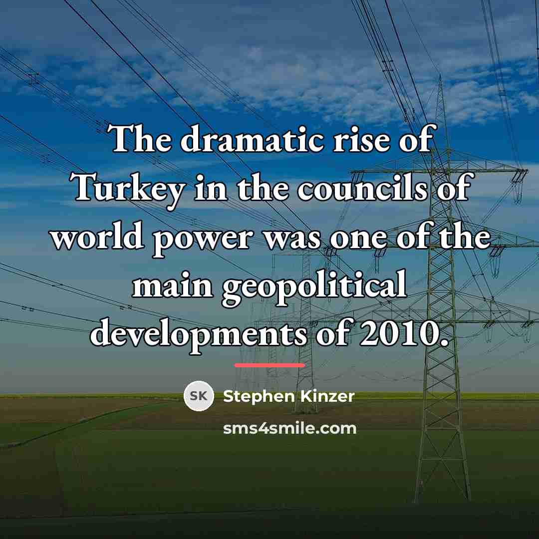 “The dramatic rise of Turkey in the councils of world…” quote by Stephen Kinzer