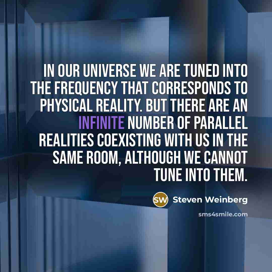 “In our universe we are tuned into the frequency that…” quote by Steven Weinberg
