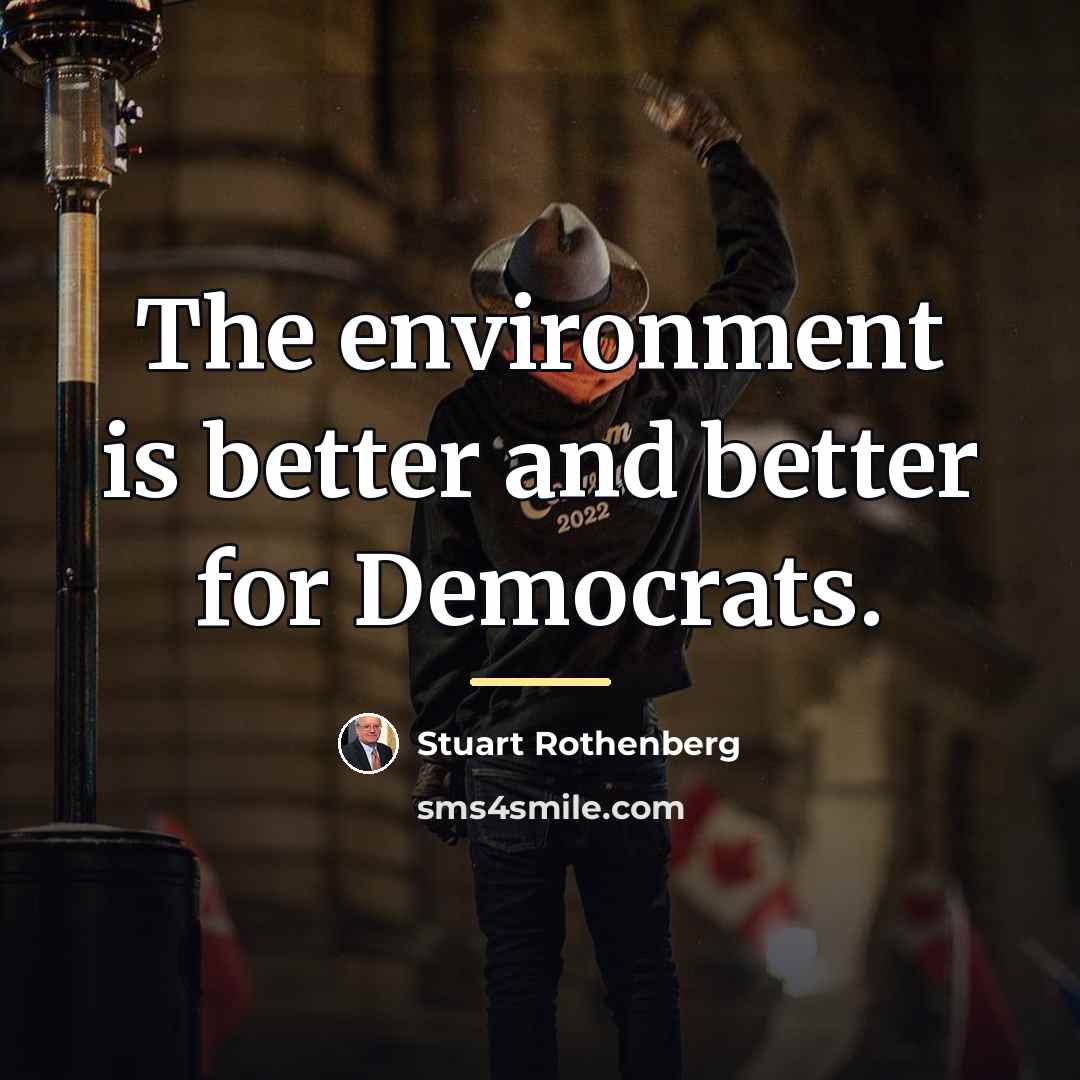 “The environment is better and better for Democrats.…” quote by Stuart Rothenberg